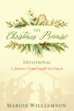 The Christmas Promise Devotional: A Journey from Cradle to Crown: A Journey from Cradle to Crown