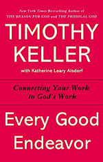 Every Good Endeavor: Connecting Your Work to God's Work