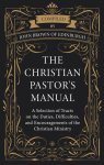 The Christian Pastor's Manual: A Selection of Tracts on the Duties, Difficulties, and Encouragements of the Christian Ministry