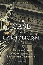 The Case for Catholicism: Answers to Classic and Contemporary Protestant Objections
