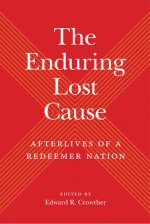 The Enduring Lost Cause: Afterlives of a Redeemer Nation