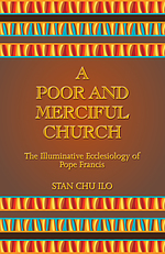 A Poor and Merciful Church: The Illuminative Ecclesiology of Pope Francis