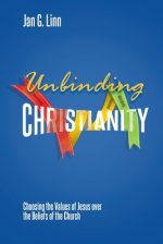 Unbinding Christianity: Choosing the Values of Jesus over the Beliefs of the Church