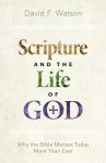 Scripture and the Life of God: Why the Bible Matters Today More Than Ever
