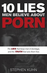 10 Lies Men Believe about Porn: The Lies That Keep Men in Bondage, and the Truth that Sets Them Free