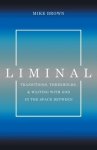 Liminal: Transitions, Thresholds, and Waiting with God in the Space Between