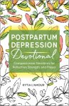 Postpartum Depression Devotional: Compassionate Devotions for Reflection, Strength, and Prayer
