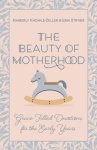 The Beauty of Motherhood: Grace-Filled Devotions for the Early Years