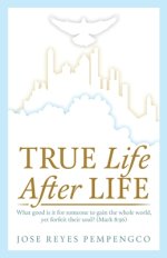 True Life, After Life: What Good Is It For Someone to Gain The Whole World, Yet Forfeit Their Soul? (Mark 8:36)