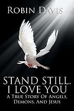 Stand Still.  I Love You : A True Story Of Angels, Demons, And Jesus