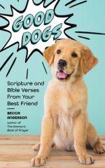 Good Dogs: Scripture and Bible Verses from Your Best Friend (Christian Gift for Women)