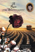A Rose of the Sharecroppers: A Young Girl's Formidable Journey of Adversity and Courage