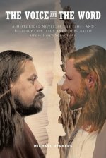 The Voice and the Word: A Historical Novel of the Times and Relations of Jesus and John, based upon Holy Scripture
