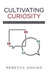 Cultivating Curiosity: Using Questions to Build Authentic Relationships