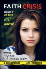 Faith Crisis Vol. 1 - We Were NOT Betrayed!: Answering, "Did the LDS Church Lie?"