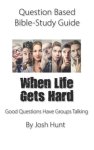 Question-based Bible Study Guide -- When Life Gets Hard: Good Questions Have Groups Talking