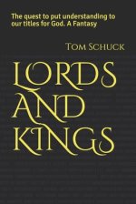 Lords and Kings: The quest to put understanding to our titles for God. A Fantasy