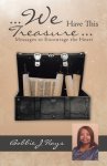... We Have This Treasure ...: Messages to Encourage the Heart
