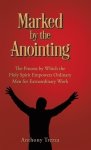 Marked by the Anointing: The Process by Which the Holy Spirit Empowers Ordinary Men for Extraordinary Work
