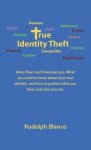 True Identity Theft: More Than Just Financial Loss. What You Need to Know About Your True Identity  and How to Protect What You Have and Who You Are.