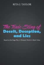 The Toxic Sting of Deceit, Deception, and Lies: Based on the Stage Play a Woman's Worth a Man's Value