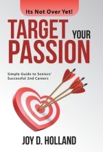 Target Your Passion: Simple Guide to Seniors' Successful 2Nd Careers