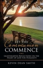 Let the Communion Commence: Lighthearted Reflections on the Heart of God for Humanity