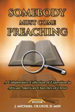 Somebody Must Come Preaching: A Collaborative Collection of Exposition in African-American Churches of Christ