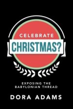 CELEBRATE CHRISTMAS?: Exposing the Babylonian Thread