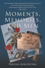 Moments, Memories, and Men: An Immigrant's Trigenerational Historical Reminiscences of Pre-Castro Cuba, Fleeing to America and Serving Its Militar