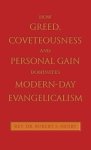 How Greed, Coveteousness and Personal Gain Dominates Modern-Day Evangelicalism