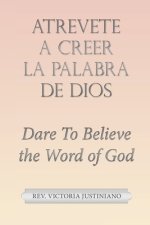 Atrevete a Creer La Palabra De Dios: Dare to Believe the Word of God