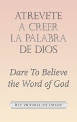 Atrevete a Creer La Palabra De Dios: Dare to Believe the Word of God