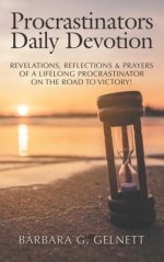 Procrastinators Daily Devotion: Revelations, Reflections & Prayers of a Lifelong Procrastinator on the Road to Victory!