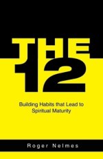 The 12: Building Habits That Lead to Spiritual Maturity