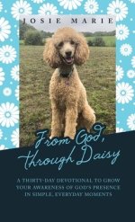 From God, Through Daisy: A Thirty-Day Devotional to Grow Your Awareness of God's Presence in Simple, Everyday Moments