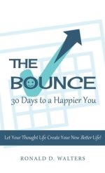 The Bounce   30 Days to a Happier You: Let your thought life create your new better life!