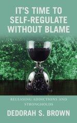 It's Time to Self-Regulate Without Blame: Releasing Addictions and Strongholds