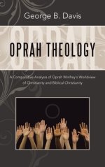 Oprah Theology: A Comparative Analysis of Oprah Winfrey's Worldview of Christianity and Biblical Christianity