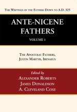 Ante-Nicene Fathers: Translations of the Writings of the Fathers Down to A.D. 325, Volume 1