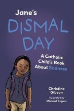 Jane's Dismal Day: A Catholic Child's Book about Sadness