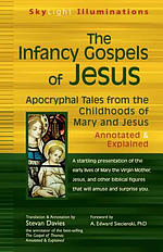 The Infancy Gospels of Jesus: Apocryphal Tales from the Childhoods of Mary and Jesus--Annotated & Explained