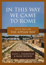 In This Way We Came to Rome: With Paul on the Appian Way