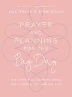 Prayer and Planning for the Big Day: The Essential Wedding Guide for a Bride and Her Mother