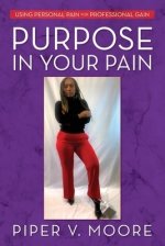 Purpose In Your Pain: Using personal pain for professional gain