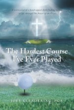 The Hardest Course I've Ever Played: A testimonial of a handicapped child finding victory in life through The Power of the Cross