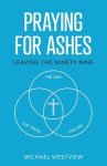 Praying for Ashes: Leaving the Ninety-Nine