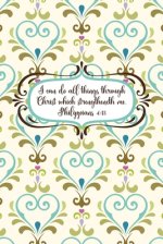 I can do all things through Christ which strengtheneth me.--Philippians 4: 13