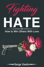 Fighting Hate: How to Win Others With Love