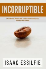 Incorruptible: Steadfast & Immovable Amidst the Darkness of This Present World